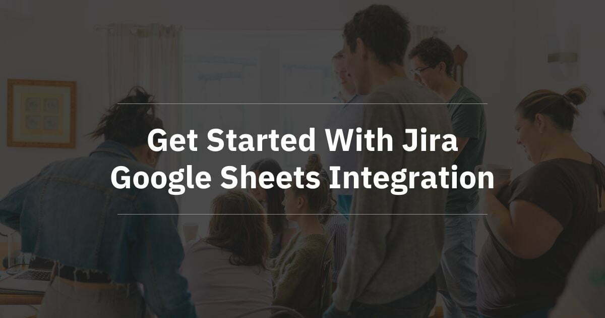 Get Started With Jira Google Sheets Integration